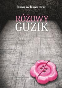 Różowy guzik. Autor: Kroplewski Jarosław. Dobreksiazki.pl Okładka książki Różowy guzik