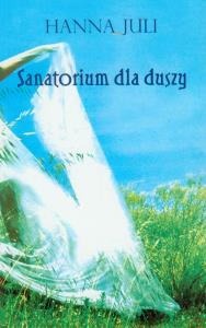 Sanatorium dla duszy. Autor: Juli Hanna. Dobreksiazki.pl Okładka książki Sanatorium dla duszy