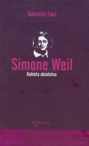 Simone Weil Kobieta absolutna. Autor: Fiori Gabriella. Dobreksiazki.pl Okładka książki Simone Weil Kobieta absolutna