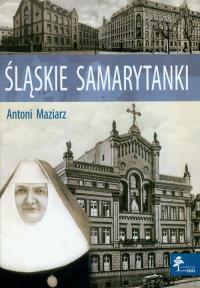 Śląskie samarytanki. Autor: Maziarz Antoni. Dobreksiazki.pl Okładka książki Śląskie samarytanki