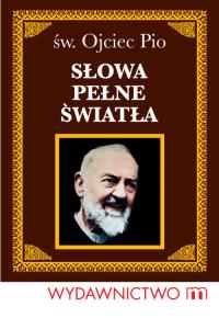 Słowa pełne światła - Św. Ojciec Pio. Autor: ŚW. OJCIEC PIO. Dobreksiazki.pl Okładka książki Słowa pełne światła - Św. Ojciec Pio