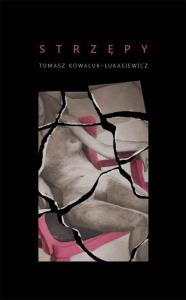 Strzępy. Autor: Kowaluk-Łukasiewicz Tomasz. Dobreksiazki.pl Okładka książki Strzępy