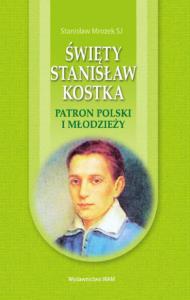 Święty Stanisław Kostka. Patron Polski i młodzieży. Autor: Stanisław Mrozek. Dobreksiazki.pl Okładka książki Święty Stanisław Kostka. Patron Polski i młodzieży