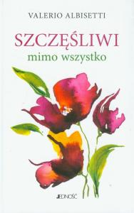 Szczęśliwi mimo wszystko. Autor: Valerio Albisetti. Dobreksiazki.pl Okładka książki Szczęśliwi mimo wszystko