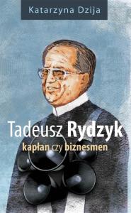 Tadeusz Rydzyk. Kapłan czy biznesmen. Autor: Dzija Katarzyna. Dobreksiazki.pl Okładka książki Tadeusz Rydzyk. Kapłan czy biznesmen