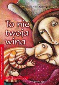 To nie twoja wina. Autor: Maria Adele Garavaglia. Dobreksiazki.pl Okładka książki To nie twoja wina