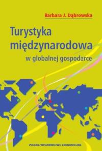 Turystyka międzynarodowa w globalnej gospodarce. Autor: Dąbrowska Barbara J.. Dobreksiazki.pl Okładka książki Turystyka międzynarodowa w globalnej gospodarce