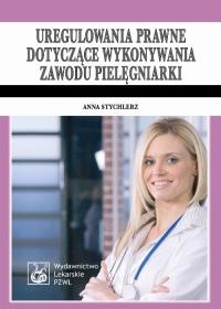 Uregulowania prawne dotyczące wykonywania zawodu pielęgniarki. Autor: Stychlerz Anna. Dobreksiazki.pl Okładka książki Uregulowania prawne dotyczące wykonywania zawodu pielęgniarki