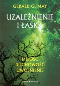 Uzależnienie i łaska - Gerald G. May. Autor: Gerald G. May. Dobreksiazki.pl Okładka książki Uzależnienie i łaska - Gerald G. May
