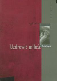 Uzdrowić miłość. Autor: Rovers Martin. Dobreksiazki.pl Okładka książki Uzdrowić miłość