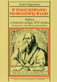 W poszukiwaniu prawdziwej wiary. Autor: Seguenny Andre. Dobreksiazki.pl Okładka książki W poszukiwaniu prawdziwej wiary