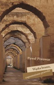 Wąska brama Zapomniana prawda. Autor: Piwowar Paweł. Dobreksiazki.pl Okładka książki Wąska brama Zapomniana prawda