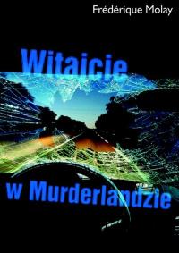 Witajcie w Murderlandzie. Autor: Molay Frederique. Dobreksiazki.pl Okładka książki Witajcie w Murderlandzie