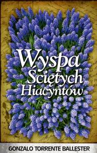 Wyspa Ściętych Hiacyntów. Autor: Ballester Gonzalo Torrente. Dobreksiazki.pl Okładka książki Wyspa Ściętych Hiacyntów