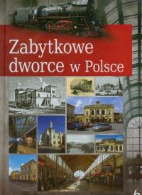 Zabytkowe dworce w Polsce - Tomasz Liszaj. Autor: Liszaj Tomasz. Dobreksiazki.pl Okładka książki Zabytkowe dworce w Polsce - Tomasz Liszaj