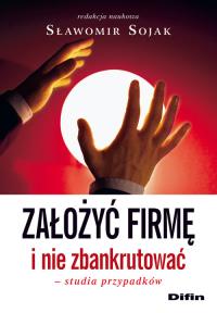 Założyć firmę i nie zbankrut. Studia przyp. DIFIN. Autor: Sojak Sławomir. Dobreksiazki.pl Okładka książki Założyć firmę i nie zbankrut. Studia przyp. DIFIN