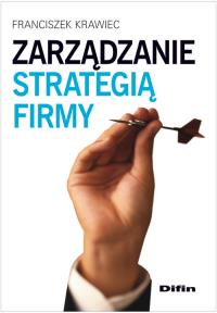 Zarządzanie strategią firmy. Autor: Krawiec Franciszek. Dobreksiazki.pl Okładka książki Zarządzanie strategią firmy