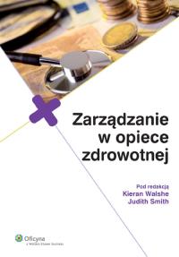 Zarządzanie w opiece zdrowotnej. Autor: Judith Smith, Kieran Walshe (red.). Dobreksiazki.pl Okładka książki Zarządzanie w opiece zdrowotnej
