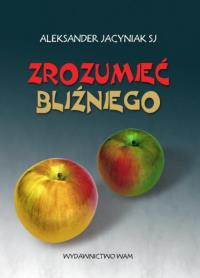 Zrozumieć bliźniego. Autor: Jacyniak Aleksander. Dobreksiazki.pl Okładka książki Zrozumieć bliźniego