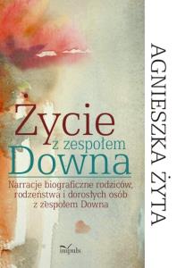 Życie z zespołem Downa. Autor: Żyta Agnieszka. Dobreksiazki.pl Okładka książki Życie z zespołem Downa