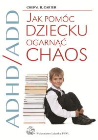 ADHD/ADD Jak pomóc dziecku ogarnąć chaos. Autor: Cheryl R. Carter. Dobreksiazki.pl Okładka książki ADHD/ADD Jak pomóc dziecku ogarnąć chaos