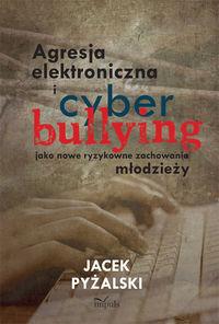 Agresja elektroniczna i cyberbullying. Autor: Jacek Pyżalski. Dobreksiazki.pl Okładka książki Agresja elektroniczna i cyberbullying