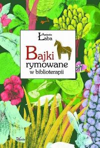 Bajki rymowane w biblioterapii. Autor: Łaba Agnieszka. Dobreksiazki.pl Okładka książki Bajki rymowane w biblioterapii