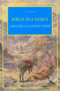 Biblia dla dzieci lektura na każdy dzień. Autor: Wijk Van B.J.. Dobreksiazki.pl Okładka książki Biblia dla dzieci lektura na każdy dzień