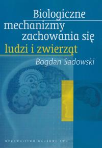 Biologiczne mechanizmy zachowania się ludzi i zwierząt. Autor: Sadowski Bogdan. Dobreksiazki.pl Okładka książki Biologiczne mechanizmy zachowania się ludzi i zwierząt