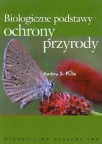 Biologiczne podstawy ochrony przyrody. Autor: Pullin Andrew S.. Dobreksiazki.pl Okładka książki Biologiczne podstawy ochrony przyrody
