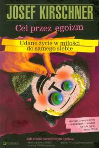 Cel przez egoizm Udane życie w miłości do samego siebie. Autor: Josef Kirschner. Dobreksiazki.pl Okładka książki Cel przez egoizm Udane życie w miłości do samego siebie