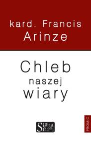 Chleb naszej wiary. Autor: Arinze Francis. Dobreksiazki.pl Okładka książki Chleb naszej wiary