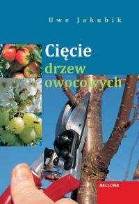 Cięcie drzew owocowych BELLONA. Autor: Uwe Jakubik. Dobreksiazki.pl Okładka książki Cięcie drzew owocowych BELLONA