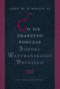Co się zdarzyło podczas Soboru Watykańskiego II. Autor: OMalley John W.. Dobreksiazki.pl Okładka książki Co się zdarzyło podczas Soboru Watykańskiego II