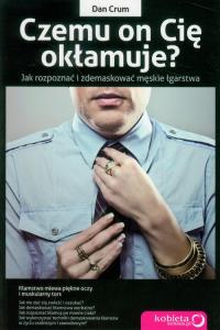 Czemu on Cię okłamuje? Jak rozpoznać ... Dan Crum. Autor: Dan Crum. Dobreksiazki.pl Okładka książki Czemu on Cię okłamuje? Jak rozpoznać ... Dan Crum