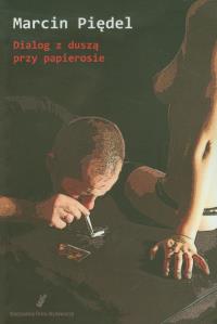 Dialog z duszą przy papierosie. Autor: Piędel Marcin. Dobreksiazki.pl Okładka książki Dialog z duszą przy papierosie