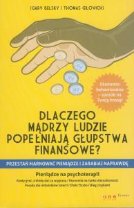 Dlaczego mądrzy ludzie popełniają głupstwa finansowe?. Autor: Belsky Gary, Gilovich Thomas. Dobreksiazki.pl Okładka książki Dlaczego mądrzy ludzie popełniają głupstwa finansowe?