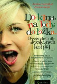Do kina, na lody, do łóżka. Przewodnik dla niezależnych kobiet. Autor: Lavinthal Andrea, Rozler Jessica. Dobreksiazki.pl Okładka książki Do kina, na lody, do łóżka. Przewodnik dla niezależnych kobiet