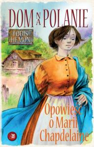 Dom na polanie. Opowieść o Marii Chapdelaine. Autor: Hemon Louis. Dobreksiazki.pl Okładka książki Dom na polanie. Opowieść o Marii Chapdelaine