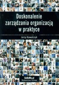 Doskonalenie zarządzania organizacją w praktyce. Autor: Kowalczyk Jerzy. Dobreksiazki.pl Okładka książki Doskonalenie zarządzania organizacją w praktyce