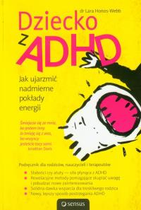 Dziecko z ADHD Jak ujarzmić nadmierne pokłady energii. Autor: Lara Honos-Webb. Dobreksiazki.pl Okładka książki Dziecko z ADHD Jak ujarzmić nadmierne pokłady energii