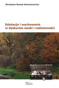Edukacja i wychowanie w dyskursie nauki i codzienności. Autor: Nowak-Dziemianowicz Mirosława. Dobreksiazki.pl Okładka książki Edukacja i wychowanie w dyskursie nauki i codzienności