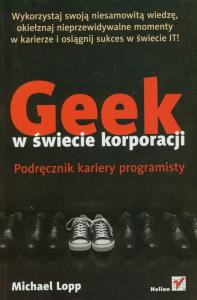 Geek w świecie korporacji. Podręcznik kariery... Autor: Lopp Michael. Dobreksiazki.pl Okładka książki Geek w świecie korporacji. Podręcznik kariery..