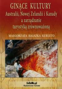 Ginące kultury Australii, Nowej Zelandii i Kanady a zarządzanie turystyką zrównoważoną. Autor: Kurleto Małgorzata Halszka. Dobreksiazki.pl Okładka książki Ginące kultury Australii, Nowej Zelandii i Kanady a zarządzanie turystyką zrównoważoną