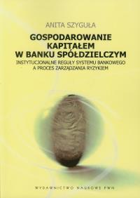 Gospodarowanie kapitałem w banku spółdzielczym. Autor: Szyguła Anita. Dobreksiazki.pl Okładka książki Gospodarowanie kapitałem w banku spółdzielczym