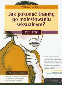 Jak pokonać traumę po molestowaniu seksualnym?. Autor: Carter William Lee. Dobreksiazki.pl Okładka książki Jak pokonać traumę po molestowaniu seksualnym?