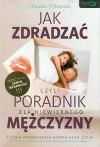 Jak zdradzać, czyli por. dla niewiernego mężczyzny. Autor: Matylda Wysokińska. Dobreksiazki.pl Okładka książki Jak zdradzać, czyli por. dla niewiernego mężczyzny