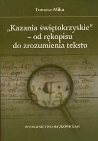Kazania świętokrzyskie - od rękopisu do zrozumienia tekstu. Autor: Mika Tomasz. Dobreksiazki.pl Okładka książki Kazania świętokrzyskie - od rękopisu do zrozumienia tekstu