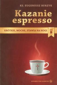 Kazanie espresso - rok B. Autor: Ks. Eugeniusz Burzyk. Dobreksiazki.pl Okładka książki Kazanie espresso - rok B