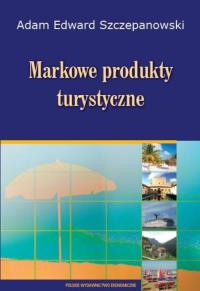 Markowe produkty turystyczne. Autor: Szczepanowski Adam Edward. Dobreksiazki.pl Okładka książki Markowe produkty turystyczne